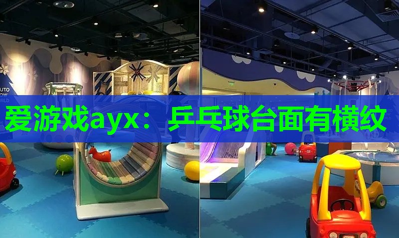 爱游戏ayx：乒乓球台面有横纹