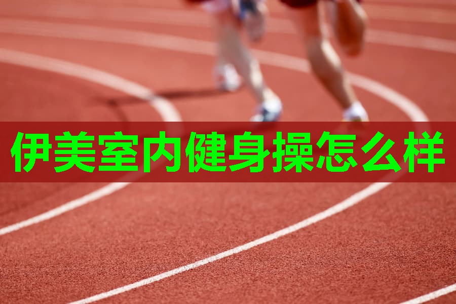 伊美室内健身操怎么样