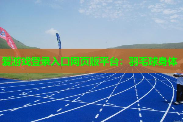 羽毛球身体 羽毛球身体