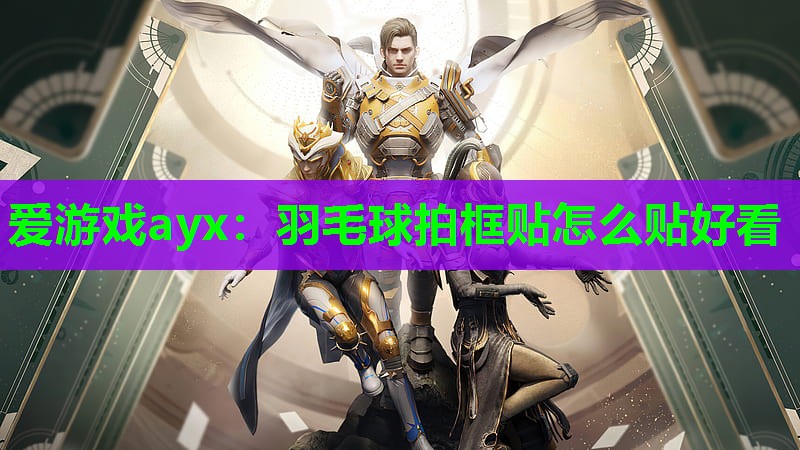羽毛球拍框贴怎么贴好看 羽毛球拍框贴怎么贴好看