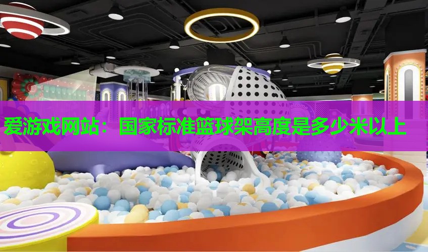 国家标准篮球架高度是多少米以上 国家标准篮球架高度是多少米以上