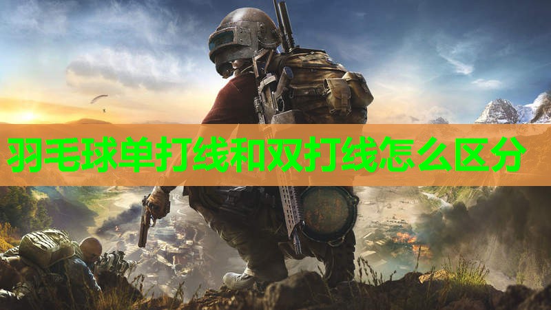 羽毛球单打线和双打线怎么区分 羽毛球单打线和双打线怎么区分