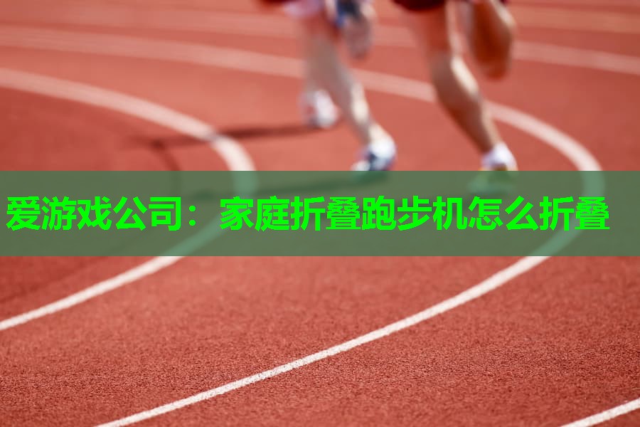 家庭折叠跑步机怎么折叠 家庭折叠跑步机怎么折叠